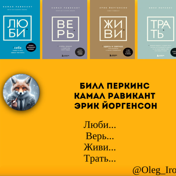 Камал Равикант, Билл Перкинс Люби себя. Словно от этого зависит твоя жизнь  ЖИВИ здесь и сейчас  Верь. В любовь, прощение и следуй зову своего сердца  Трать. Народная мудрость...